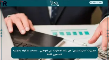 مميزات “كارنت بلس” من بنك الإمارات دبي الوطني.. حساب للأفراد بالجنيه المصري فقط